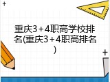 重庆3+4职高学校排名(重庆3+4职高排名)