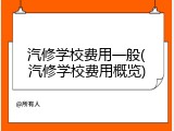 汽修学校费用一般(汽修学校费用概览)