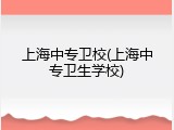 上海中专卫校(上海中专卫生学校)