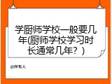 学厨师学校一般要几年(厨师学校学习时长通常几年？)