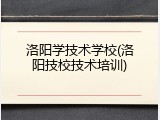 洛阳学技术学校(洛阳技校技术培训)