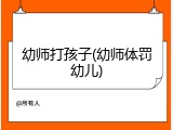 幼师打孩子(幼师体罚幼儿)