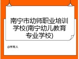 南宁市幼师职业培训学校(南宁幼儿教育专业学校)