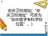 安庆卫校地址(“安庆卫校地址”可改为“安庆医学专科学校位置”。)