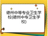 德州中等专业卫生学校(德州中专卫生学校)