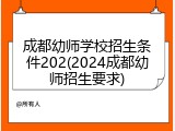 成都幼师学校招生条件202(2024成都幼师招生要求)