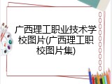 广西理工职业技术学校图片(广西理工职校图片集)