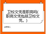 卫校文凭是职高吗(职高文凭包括卫校文凭。)