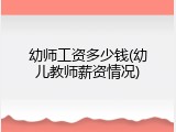 幼师工资多少钱(幼儿教师薪资情况)