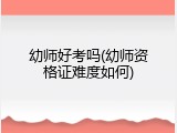 幼师好考吗(幼师资格证难度如何)