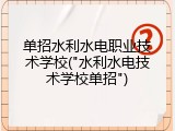 单招水利水电职业技术学校("水利水电技术学校单招")