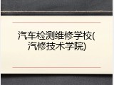 汽车检测维修学校(汽修技术学院)