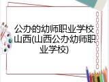 公办的幼师职业学校山西(山西公办幼师职业学校)