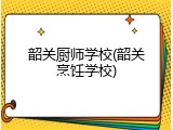 韶关厨师学校(韶关烹饪学校)