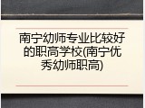 南宁幼师专业比较好的职高学校(南宁优秀幼师职高)