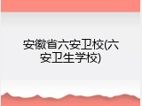 安徽省六安卫校(六安卫生学校)
