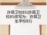 许昌卫校85(许昌卫校85改写为：许昌卫生学校85)