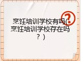 烹饪培训学校有吗(烹饪培训学校存在吗？)