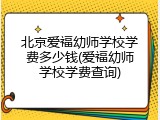 北京爱福幼师学校学费多少钱(爱福幼师学校学费查询)