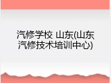 汽修学校 山东(山东汽修技术培训中心)