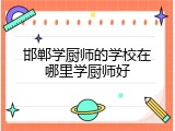 邯郸学厨师的学校在哪里学厨师好