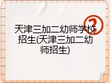 天津三加二幼师学校招生(天津三加二幼师招生)