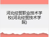 河北经贸职业技术学校(河北经贸技术学院)