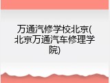 万通汽修学校北京(北京万通汽车修理学院)