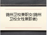 锦州卫校兼职女(锦州卫校女性兼职者)