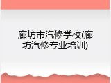 廊坊市汽修学校(廊坊汽修专业培训)
