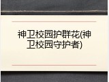 神卫校园护群花(神卫校园守护者)