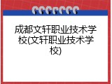 成都文轩职业技术学校(文轩职业技术学校)