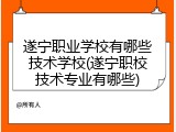 遂宁职业学校有哪些技术学校(遂宁职校技术专业有哪些)