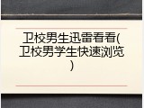 卫校男生迅雷看看(卫校男学生快速浏览)