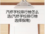 汽修学校排行榜怎么选(汽修学校排行榜选择指南)