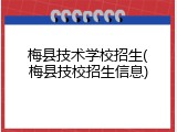 梅县技术学校招生(梅县技校招生信息)