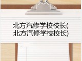 北方汽修学校校长(北方汽修学校校长)