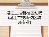 湛江二技新校区幼师(湛江二技新校区幼师专业)