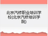 北京汽修职业培训学校(北京汽修培训学院)