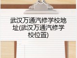 武汉万通汽修学校地址(武汉万通汽修学校位置)