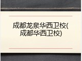 成都龙泉华西卫校(成都华西卫校)