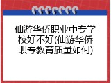 仙游华侨职业中专学校好不好(仙游华侨职专教育质量如何)