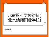 北京职业学校幼师(北京幼师职业学校)
