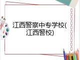 江西警察中专学校(江西警校)