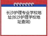 长沙护理专业学校地址(长沙护理学校地址查询)