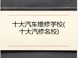 十大汽车维修学校(十大汽修名校)