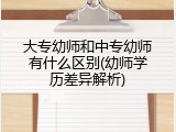 大专幼师和中专幼师有什么区别(幼师学历差异解析)