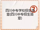 四川中专学校招生简章(四川中专招生简章)