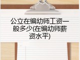 公立在编幼师工资一般多少(在编幼师薪资水平)