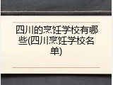 四川的烹饪学校有哪些(四川烹饪学校名单)